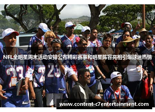 NFL全明星周末活动安排公布精彩赛事和明星阵容亮相引爆球迷热情