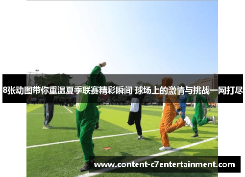 8张动图带你重温夏季联赛精彩瞬间 球场上的激情与挑战一网打尽