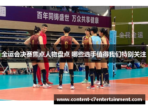 全运会决赛焦点人物盘点 哪些选手值得我们特别关注