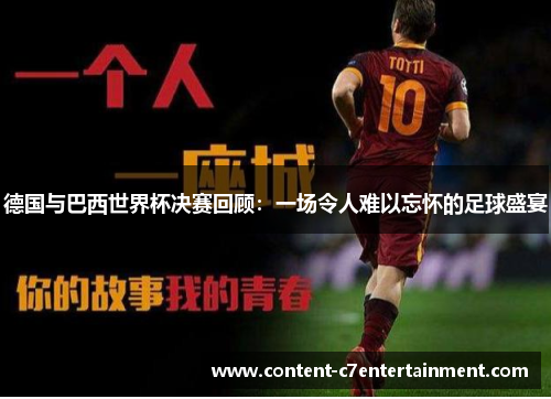 德国与巴西世界杯决赛回顾：一场令人难以忘怀的足球盛宴
