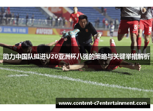 助力中国队挺进U20亚洲杯八强的策略与关键举措解析