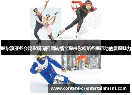 哈尔滨亚冬会精彩瞬间回顾转播全程带你领略冬季运动的震撼魅力