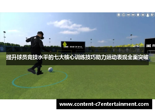提升球员竞技水平的七大核心训练技巧助力运动表现全面突破