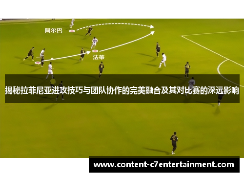 揭秘拉菲尼亚进攻技巧与团队协作的完美融合及其对比赛的深远影响