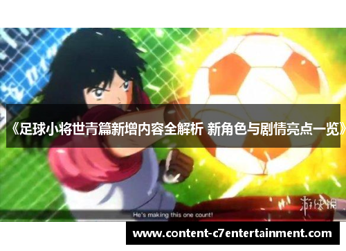 《足球小将世青篇新增内容全解析 新角色与剧情亮点一览》