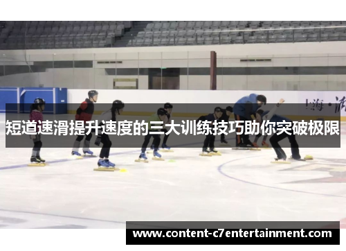 短道速滑提升速度的三大训练技巧助你突破极限