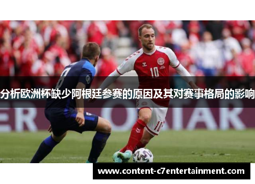 分析欧洲杯缺少阿根廷参赛的原因及其对赛事格局的影响