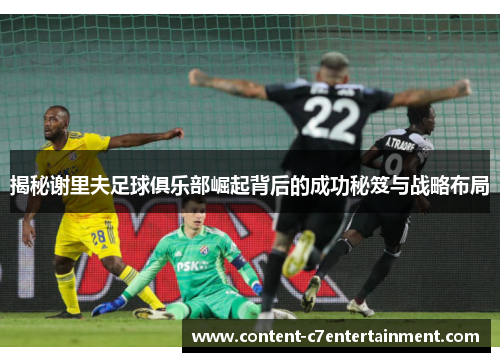 揭秘谢里夫足球俱乐部崛起背后的成功秘笈与战略布局
