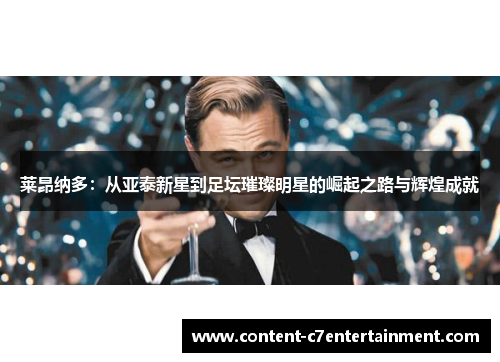 莱昂纳多：从亚泰新星到足坛璀璨明星的崛起之路与辉煌成就