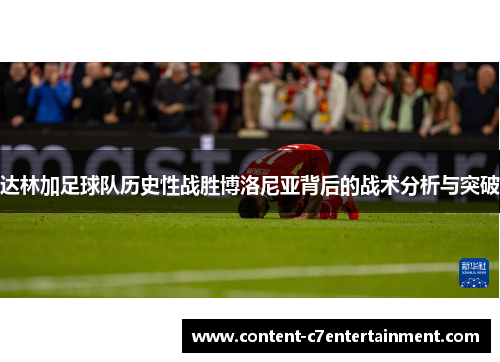 达林加足球队历史性战胜博洛尼亚背后的战术分析与突破 达林加足球队历史性战胜博洛尼亚背后的战术分析与突破
