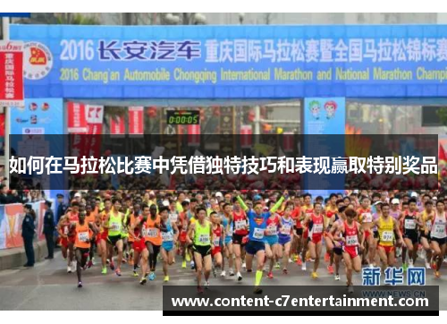 如何在马拉松比赛中凭借独特技巧和表现赢取特别奖品