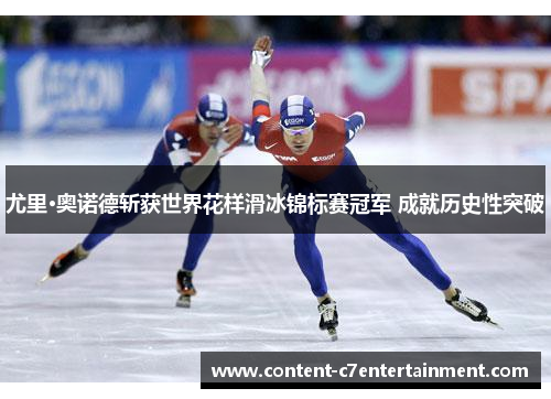 尤里·奥诺德斩获世界花样滑冰锦标赛冠军 成就历史性突破 尤里·奥诺德斩获世界花样滑冰锦标赛冠军 成就历史性突破