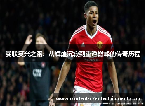 曼联复兴之路：从辉煌沉寂到重返巅峰的传奇历程