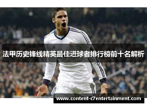 法甲历史锋线精英最佳进球者排行榜前十名解析