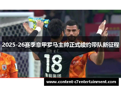 2025-26赛季意甲罗马主帅正式续约带队新征程
