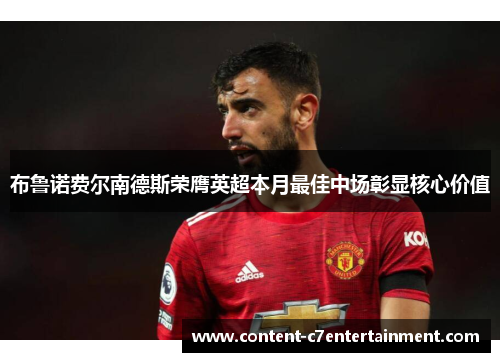 布鲁诺费尔南德斯荣膺英超本月最佳中场彰显核心价值