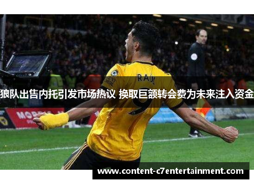 狼队出售内托引发市场热议 换取巨额转会费为未来注入资金