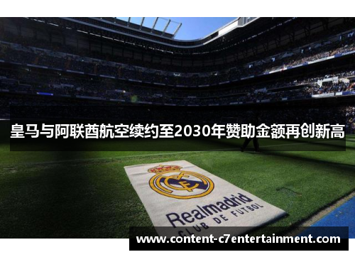 皇马与阿联酋航空续约至2030年赞助金额再创新高