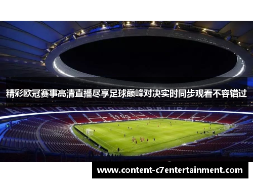 精彩欧冠赛事高清直播尽享足球巅峰对决实时同步观看不容错过